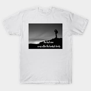 The best view comes from the hardest climbs T-Shirt